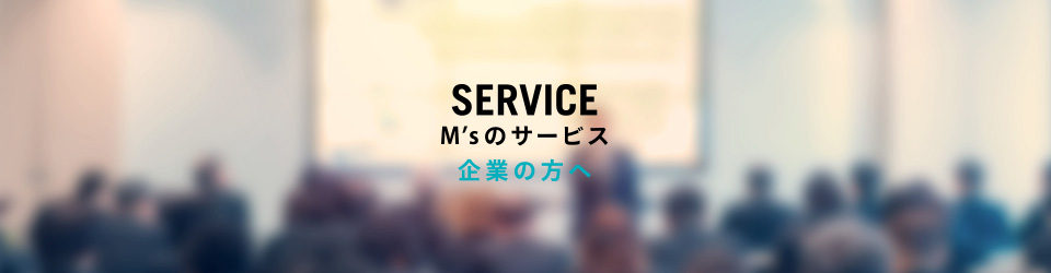 企業の方へ M’sのサービス SERVICE